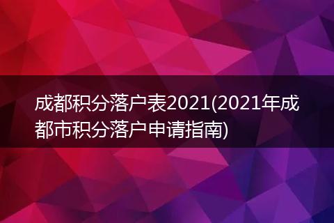成都积分落户表2021(2021年成都市积分落户申请指南)