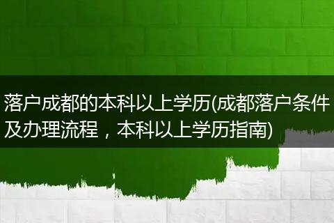 落户成都的本科以上学历(成都落户条件及办理流程，本科以上学历指南)