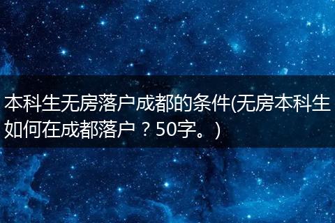 本科生无房落户成都的条件(无房本科生如何在成都落户？50字。)