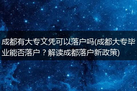 成都有大专文凭可以落户吗(成都大专毕业能否落户？解读成都落户新政策)