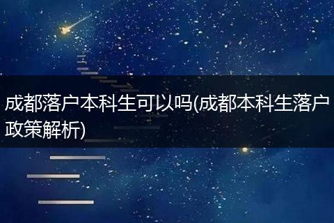 成都落户本科生可以吗(成都本科生落户政策解析)