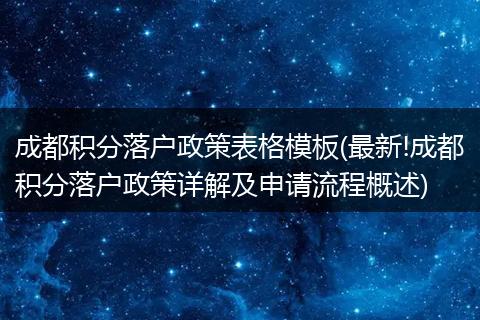 成都积分落户政策表格模板(最新!成都积分落户政策详解及申请流程概述)