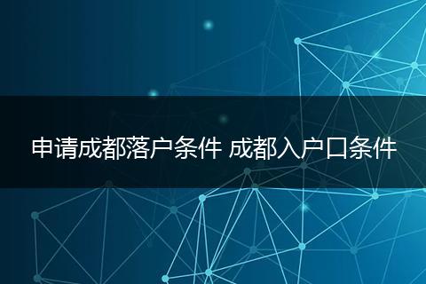 申请成都落户条件 成都入户口条件
