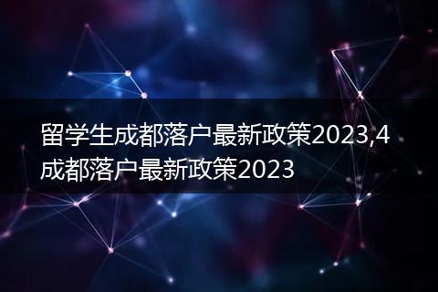 留学生成都落户最新政策2023,4 成都落户最新政策2023