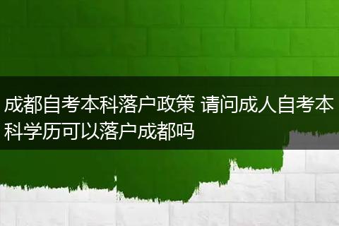 成都自考本科落户政策 请问成人自考本科学历可以落户成都吗
