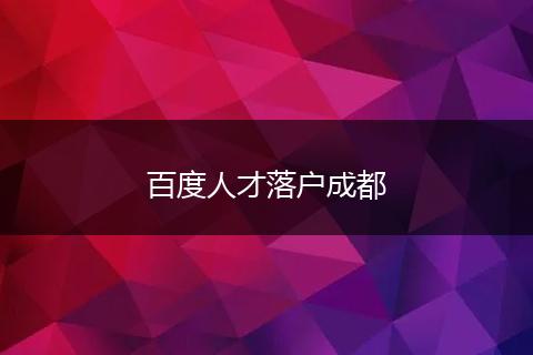 百度人才落户成都