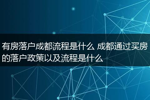 有房落户成都流程是什么 成都通过买房的落户政策以及流程是什么
