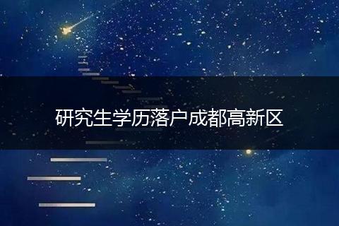 研究生学历落户成都高新区