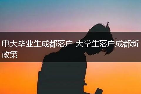 电大毕业生成都落户 大学生落户成都新政策