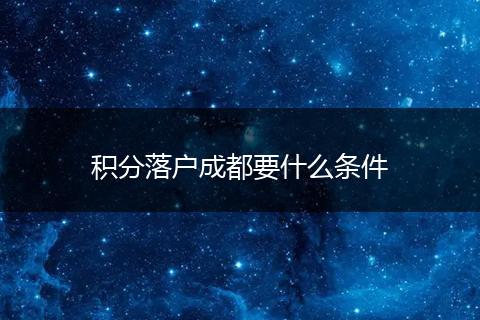 积分落户成都要什么条件