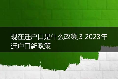 现在迁户口是什么政策,3 2023年迁户口新政策