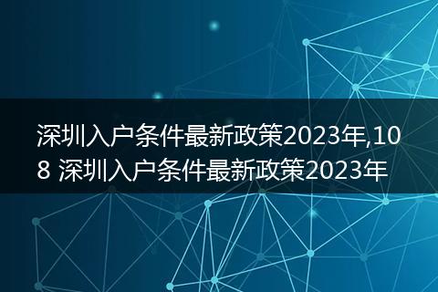 深圳入户条件最新政策2023年,108 深圳入户条件最新政策2023年