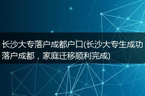 长沙大专落户成都户口(长沙大专生成功落户成都，家庭迁移顺利完成)