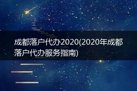 成都落户代办2020(2020年成都落户代办服务指南)
