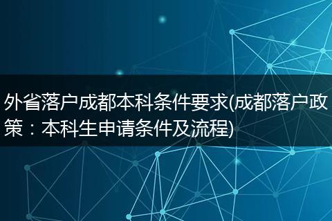 外省落户成都本科条件要求(成都落户政策:本科生申请条件及流程)