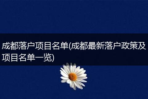 成都落户项目名单(成都最新落户政策及项目名单一览)