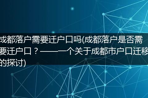 成都落户需要迁户口吗(成都落户是否需要迁户口？——一个关于成都市户口迁移的探讨)