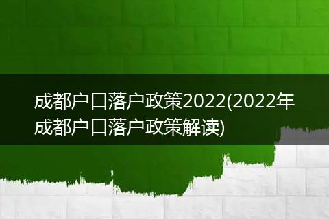 成都户口落户政策2022(2022年成都户口落户政策解读)