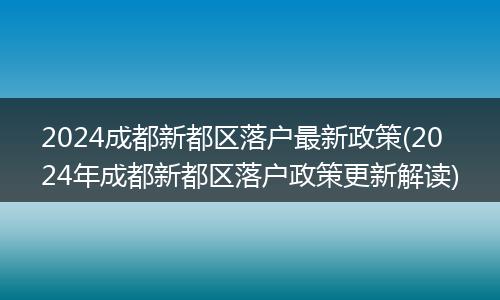 2024成都新都区落户最新政策(2024年成都新都区落户政策更新解读)