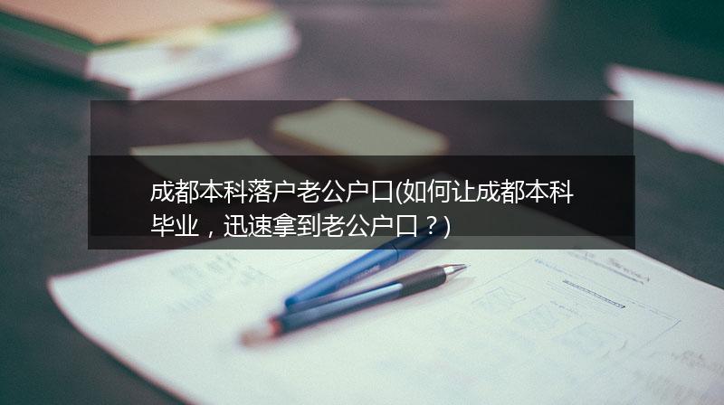 成都本科落户老公户口(如何让成都本科毕业，迅速拿到老公户口？)