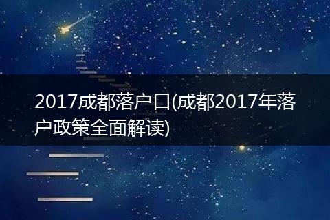 2017成都落户口(成都2017年落户政策全面解读)