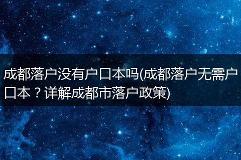 成都落户没有户口本吗(成都落户无需户口本？详解成都市落户政策)