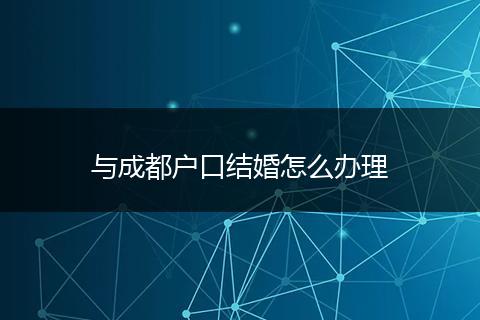 与成都户口结婚怎么办理