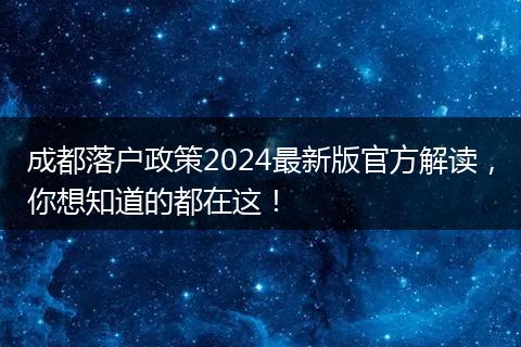 成都落户政策2024最新版官方解读，你想知道的都在这！