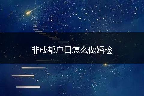 非成都户口怎么做婚检