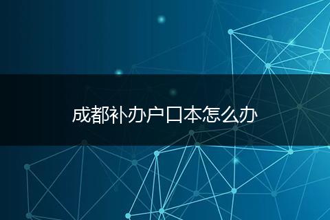 成都补办户口本怎么办