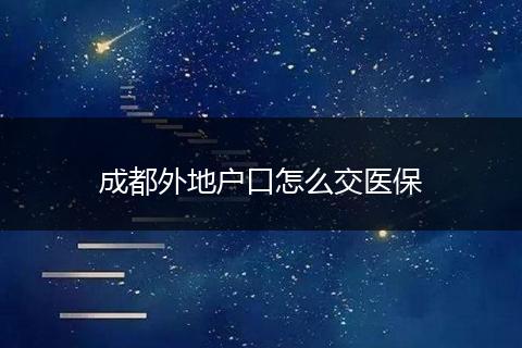 成都外地户口怎么交医保
