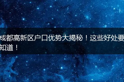 成都高新区户口优势大揭秘！这些好处要知道！