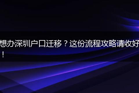 想办深圳户口迁移?这份流程攻略请收好!