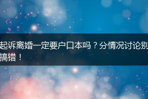 起诉离婚一定要户口本吗?分情况讨论别搞错!