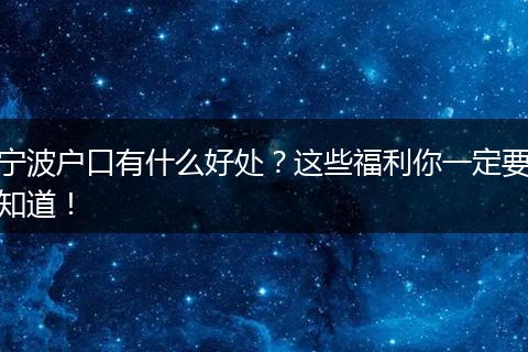 宁波户口有什么好处?这些福利你一定要知道!