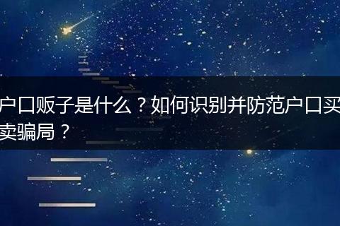 户口贩子是什么？如何识别并防范户口买卖骗局？