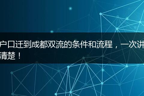 户口迁到成都双流的条件和流程,一次讲清楚!