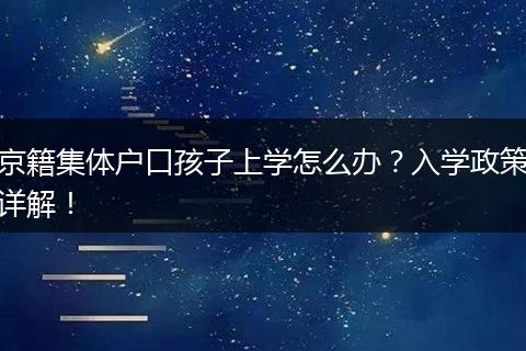 京籍集体户口孩子上学怎么办？入学政策详解！