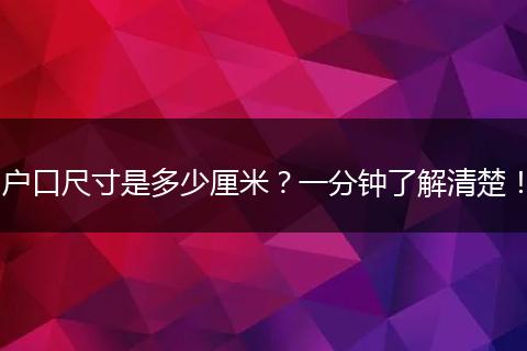 户口尺寸是多少厘米?一分钟了解清楚!