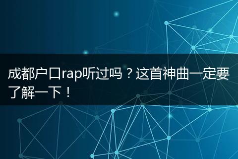 成都户口rap听过吗?这首神曲一定要了解一下!