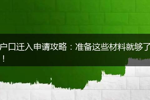 户口迁入申请攻略:准备这些材料就够了!