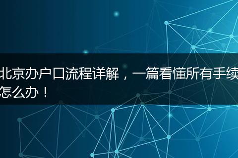 北京办户口流程详解,一篇看懂所有手续怎么办!