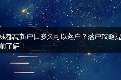 成都高新户口多久可以落户?落户攻略提前了解!