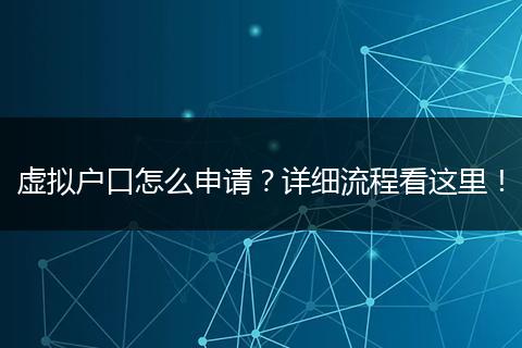 虚拟户口怎么申请?详细流程看这里!