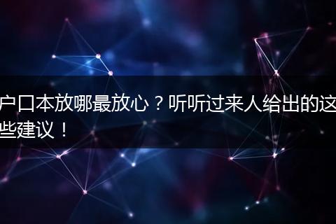 户口本放哪最放心?听听过来人给出的这些建议!