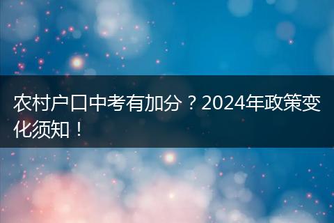 农村户口中考有加分？2024年政策变化须知！
