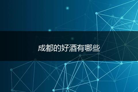 成都的好酒有哪些