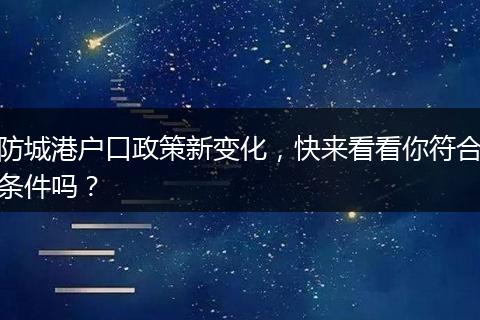 防城港户口政策新变化,快来看看你符合条件吗?