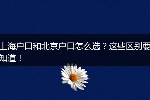 上海户口和北京户口怎么选?这些区别要知道!