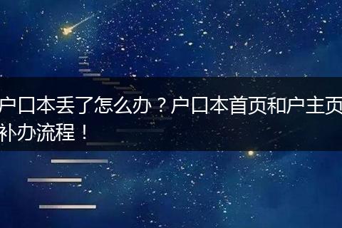 户口本丢了怎么办?户口本首页和户主页补办流程!